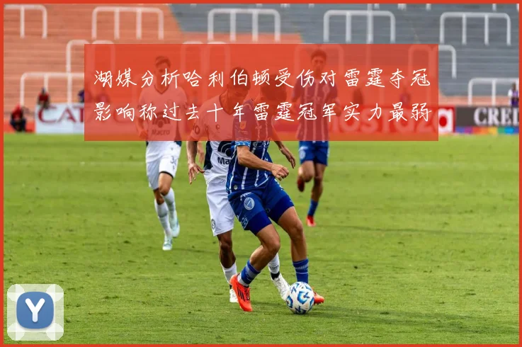 湖媒分析哈利伯顿受伤对雷霆夺冠影响称过去十年雷霆冠军实力最弱